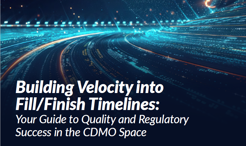 Building Velocity into Fill/Finish Timelines: Your Guide to Quality and Regulatory Success in the CDMO Space